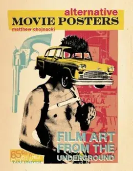 Alternative Movie Posters: Film Art from the Underground, Hardcover/Matthew Chojnacki