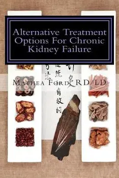 Alternative Treatment Options for Chronic Kidney Failure: Natural Remedies for Living a Healthier Life, Paperback/Mathea Ford