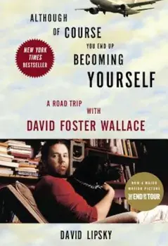 Although of Course You End Up Becoming Yourself: A Road Trip with David Foster Wallace, Paperback/David Lipsky