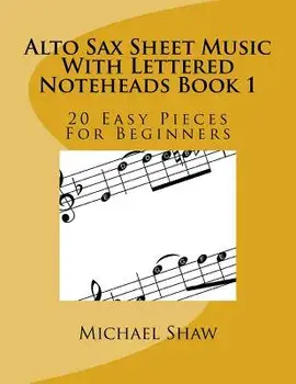 Alto Sax Sheet Music With Lettered Noteheads Book 1: 20 Easy Pieces For Beginners, Paperback/Michael Shaw