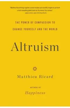 Altruism: The Power of Compassion to Change Yourself and the World - Matthieu Ricard