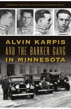 Alvin Karpis and the Barker Gang in Minnesota - Deborah Frethem