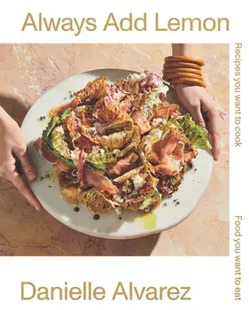 Always Add Lemon: Recipes You Want to Cook - Food You Want to Eat, Hardcover/Danielle Alvarez