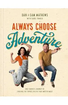 Always Choose Adventure: One Couple's Journey of Chasing the Things in Life That Matter Most - Dan Mathews