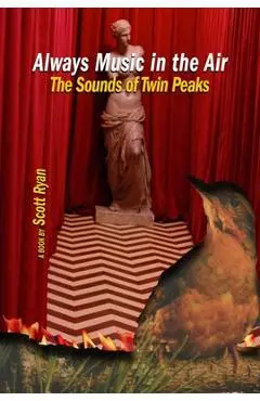 Always Music in the Air: The Sounds of Twin Peaks - Scott Ryan