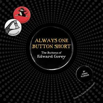 Always One Button Short: The Buttons of Edward Gorey, Hardcover/Edward Gorey