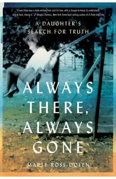 Always There, Always Gone: A Daughter's Search for Truth - Marty Ross-dolen