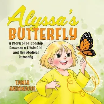 Alyssa's Butterfly: A Story of Friendship Between a Little Girl and Her Medical Butterfly, Paperback/Tania Antonacci