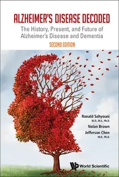 Alzheimer's Disease Decoded: The History, Present, and Future of Alzheimer's Disease and Dementia (Second Edition)/Ronald Sahyouni