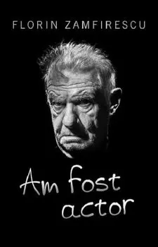 Am fost actor/Florin Zamfirescu