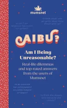 Am I Being Unreasonable?. Real-life dilemmas and top-rated answers from the users of Mumsnet, Hardback/Mumsnet