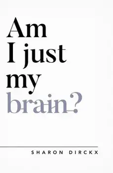 Am I Just My Brain?, Paperback/Sharon Dirckx