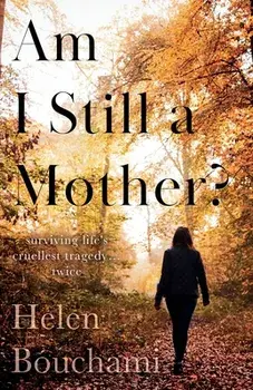 Am I Still a Mother?: Surviving Life's Cruellest Tragedy - Twice, Paperback/Helen Bouchami