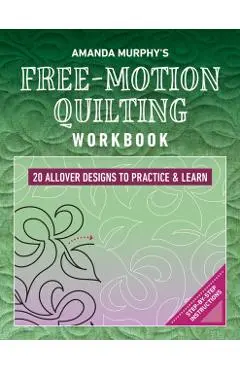 Amanda Murphy's Free-Motion Quilting Workbook: 20 Allover Designs to Practice & Learn; Step-By-Step Instructions - Amanda Murphy