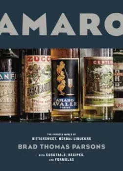 Amaro: The Spirited World of Bittersweet, Herbal Liqueurs, with Cocktails, Recipes, and Formulas, Hardcover/Brad Thomas Parsons