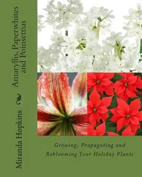 Amaryllis, Paperwhites and Poinsettias: Growing, Propagating and Reblooming Your Holiday Plants, Paperback/Miranda Hopkins