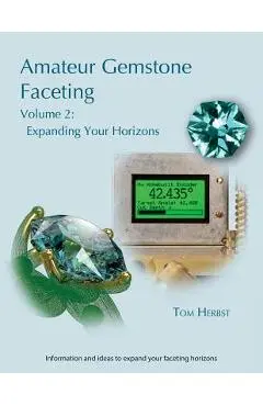 Amateur Gemstone Faceting Volume 2: Expanding Your Horizons - Tom Herbst
