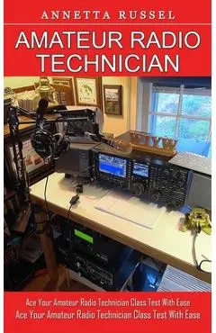 Amateur Radio Technician: Tricks for Beginners to Master Ham Radio Basics (Ace Your Amateur Radio Technician Class Test With Ease) - Annetta Russel