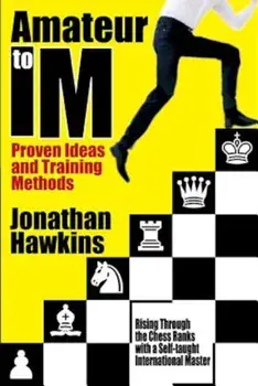 Amateur to IM: Proven Ideas and Training Methods, Paperback/Jonathan Hawkins