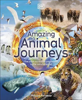 Amazing Animal Journeys. The Most Incredible Migrations in the Natural World, Hardback/Philippa Forrester