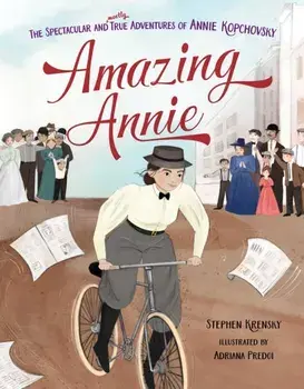 Amazing Annie. The Spectacular and Mostly True Adventures of Annie Kopchovsky, Hardback/Stephen Krensky