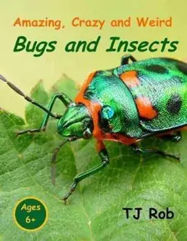 Amazing, Crazy and Weird Bugs and Insects: (Age 5 - 8), Paperback/Tj Rob