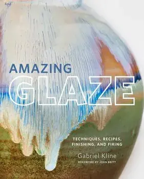 Amazing Glaze: Techniques, Recipes, Finishing, and Firing, Hardcover/Gabriel Kline