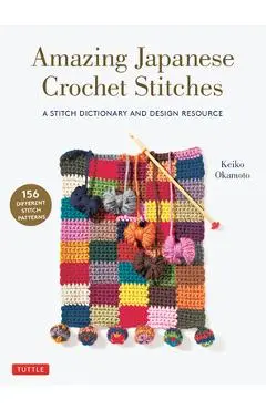 Amazing Japanese Crochet Stitches: A Stitch Dictionary and Design Resource (156 Stitches with 7 Practice Projects) - Keiko Okamoto