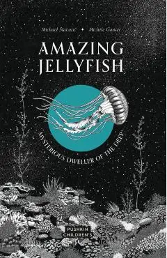 Amazing Jellyfish: Mysterious Dweller of the Deep - Michael Stavaric