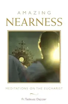 Amazing Nearness: Meditations on the Eucharist, Paperback/Tadeusz Dajczer