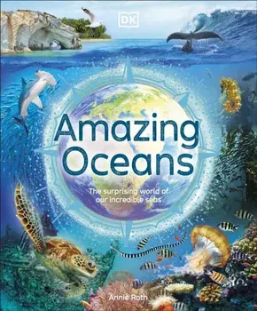 Amazing Oceans. The Surprising World of Our Incredible Seas, Hardback/Annie Roth