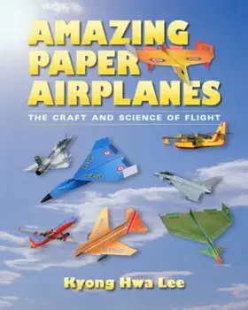Amazing Paper Airplanes: The Craft and Science of Flight, Paperback/Kyong Hwa Lee