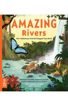 Amazing Rivers: 100+ Waterways That Will Boggle Your Mind - Julie Vosburgh Agnone