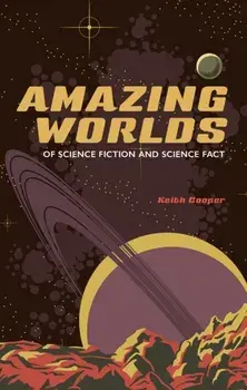 Amazing Worlds of Science Fiction and Science Fact, Hardback/Keith Cooper