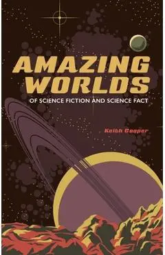 Amazing Worlds of Science Fiction and Science Fact - Keith Cooper