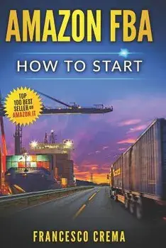 Amazon Fba: How to Start Selling on Amazon with Fba Warehouse, Complete Guide for Beginners and Dummies, Handbook to Earn with Ama, Paperback/Francesco Crema