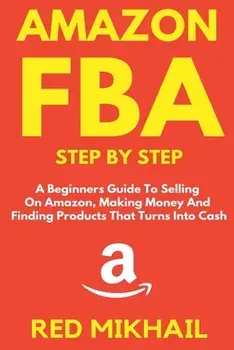 Amazon FBA Step by Step: A Beginners Guide to Selling On Amazon, Making Money and Finding Products That Turns into Cash/Red Mikhail