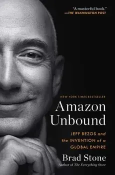 Amazon Unbound: Jeff Bezos and the Invention of a Global Empire, Paperback/Brad Stone