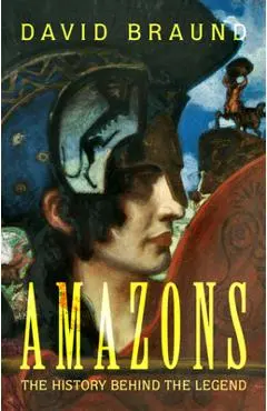 Amazons: The History Behind the Legend - David Braund