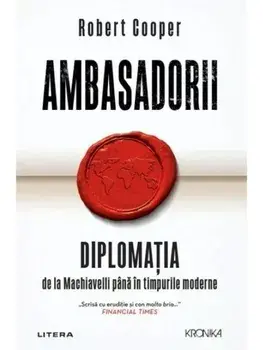 Ambasadorii. Diplomatia de la Machiavelli pana in timpurile moderne/Robert Cooper