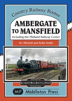 Ambergate To Mansfield. Including The Midland Railway Centre., Hardback/Vic Mitchell