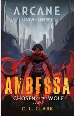 Ambessa: Chosen of the Wolf: A League of Legends: Arcane Novel - C. L. Clark