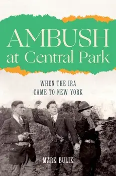 Ambush at Central Park. When the IRA Came to New York, Hardback/Mark Bulik
