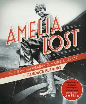 Amelia Lost: The Life and Disappearance of Amelia Earhart, Paperback/Candace Fleming