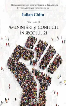 Amenintari si conflicte in secolul 21. Tetralogia Reconfigurarea securitatii si a Relatiilor Internationale in Secolul 21. Volumul II/Iulian Chifu