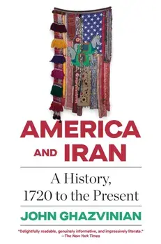America and Iran: A History, 1720 to the Present, Paperback/John Ghazvinian