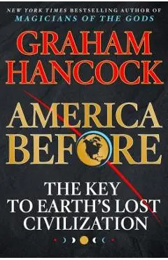 America Before: The Key to Earth's Lost Civilization - Graham Hancock