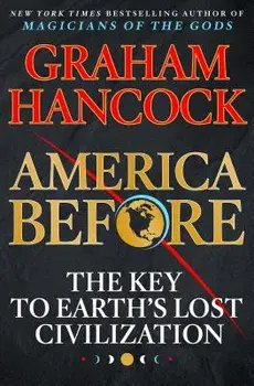 America Before: The Key to Earth's Lost Civilization, Hardcover/Graham Hancock
