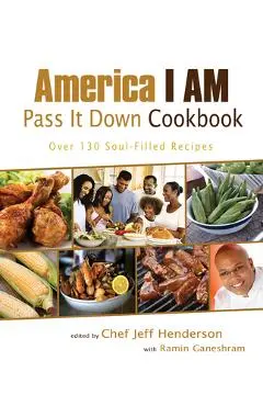 America I AM Pass It Down Cookbook: Over 130 Soul-Filled Recipes - Jeff Henderson