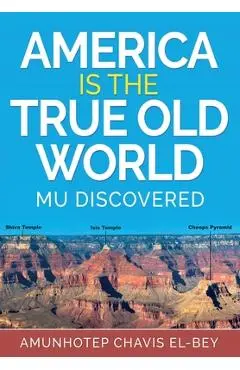 America is the True Old World: Mu Discovered - Amunhotep Chavis El-bey